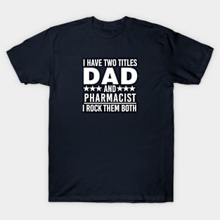 Pharmacist Dad Gift I Have Two Titles Dad and Pharmacist T-Shirt